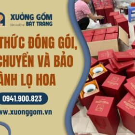 Cách thức đóng gói, vận chuyển và bảo hành lọ hoa gốm sứ