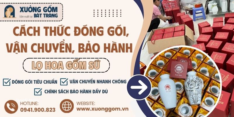 Cách thức đóng gói, vận chuyển và bảo hành lọ hoa gốm sứ tại Xưởng Gốm Bát Tràng