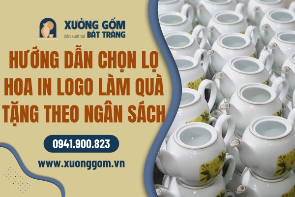 Hướng dẫn lựa chọn lọ hoa in logo theo ngân sách