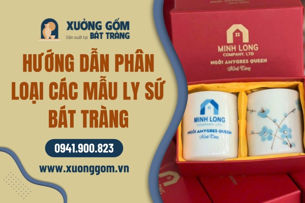 Hướng dẫn phân loại các mẫu ly sứ Bát Tràng