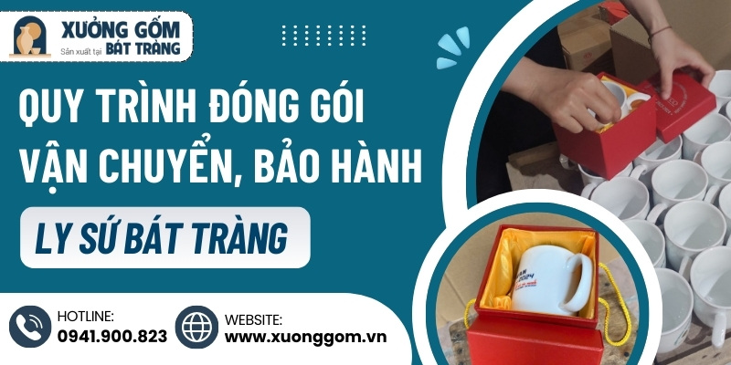 Quy trình đóng gói, vận chuyển và bảo hành ly sứ Bát Tràng